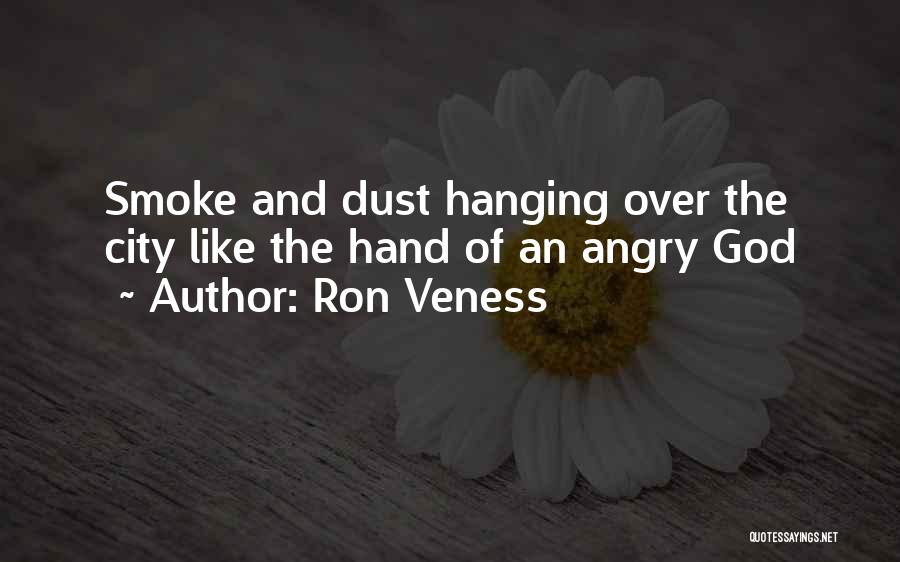 Ron Veness Quotes: Smoke And Dust Hanging Over The City Like The Hand Of An Angry God