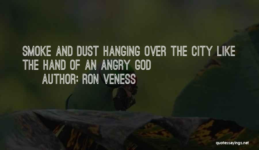 Ron Veness Quotes: Smoke And Dust Hanging Over The City Like The Hand Of An Angry God