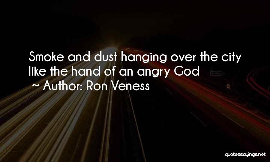 Ron Veness Quotes: Smoke And Dust Hanging Over The City Like The Hand Of An Angry God