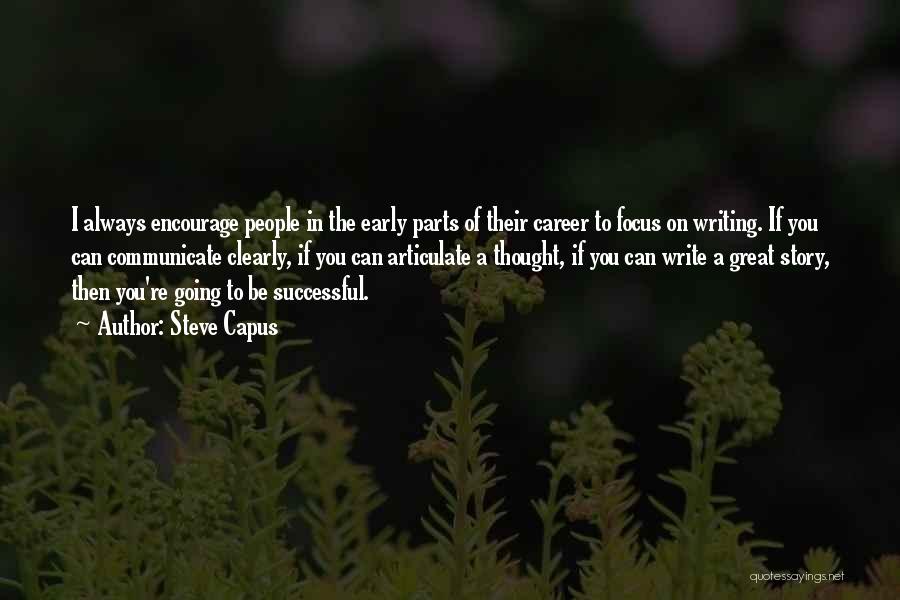 Steve Capus Quotes: I Always Encourage People In The Early Parts Of Their Career To Focus On Writing. If You Can Communicate Clearly,