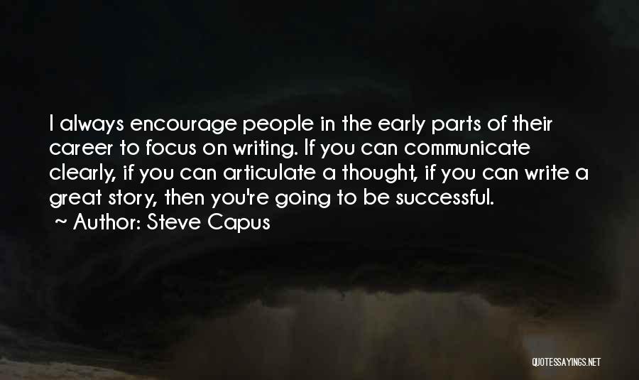 Steve Capus Quotes: I Always Encourage People In The Early Parts Of Their Career To Focus On Writing. If You Can Communicate Clearly,