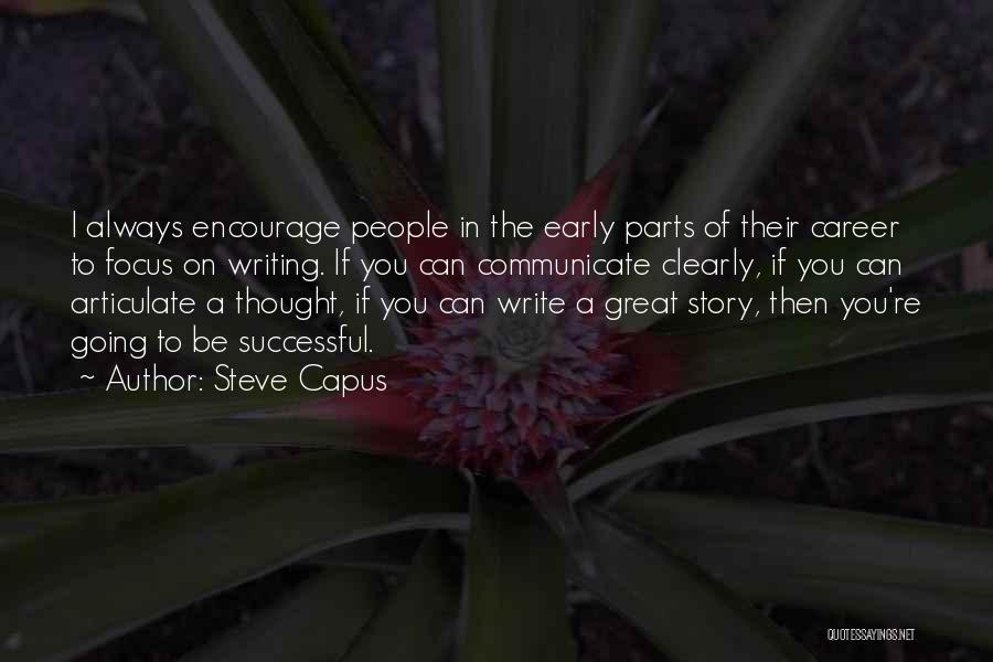 Steve Capus Quotes: I Always Encourage People In The Early Parts Of Their Career To Focus On Writing. If You Can Communicate Clearly,