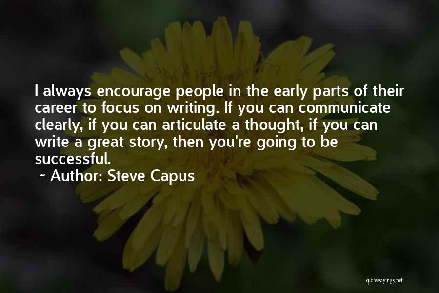 Steve Capus Quotes: I Always Encourage People In The Early Parts Of Their Career To Focus On Writing. If You Can Communicate Clearly,