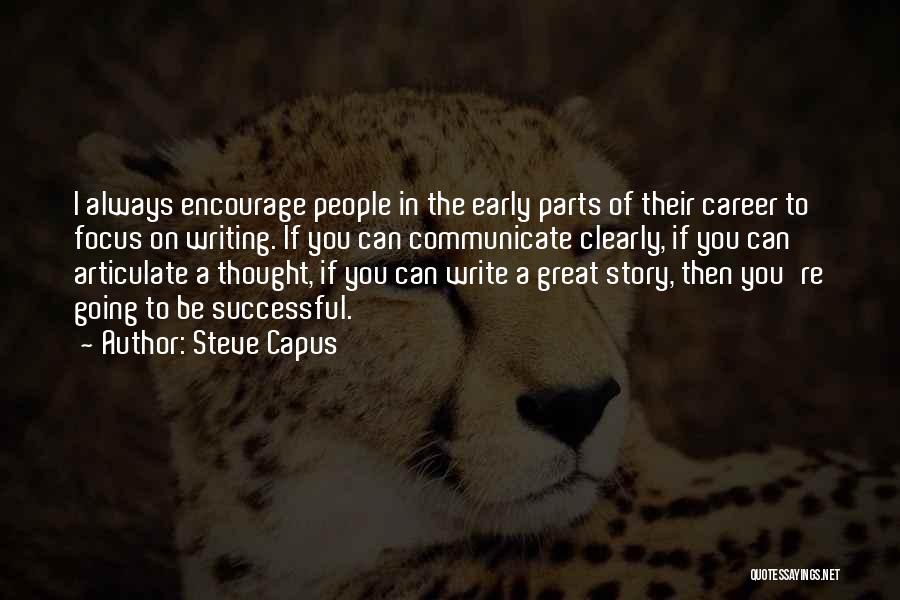 Steve Capus Quotes: I Always Encourage People In The Early Parts Of Their Career To Focus On Writing. If You Can Communicate Clearly,