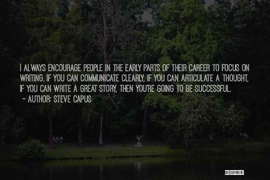Steve Capus Quotes: I Always Encourage People In The Early Parts Of Their Career To Focus On Writing. If You Can Communicate Clearly,