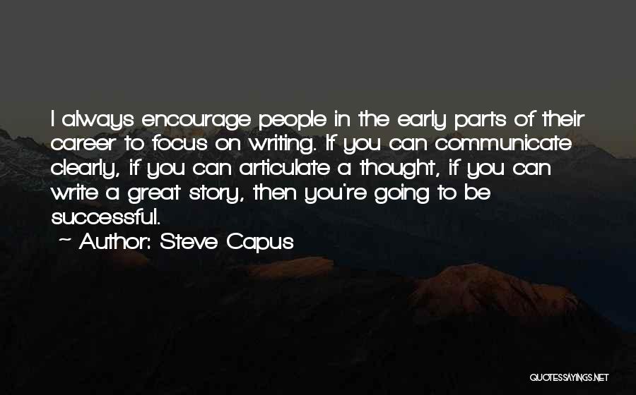 Steve Capus Quotes: I Always Encourage People In The Early Parts Of Their Career To Focus On Writing. If You Can Communicate Clearly,