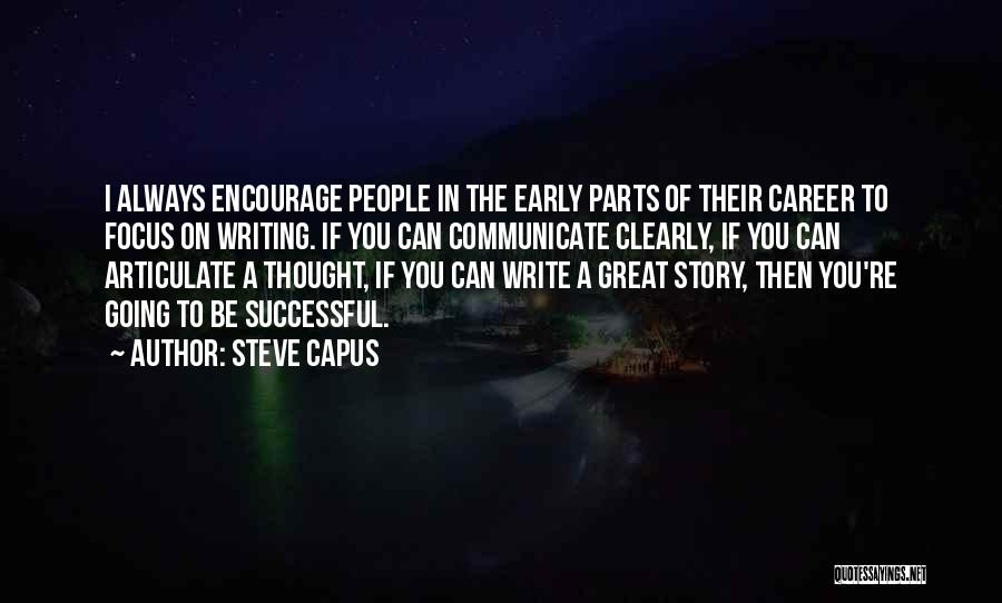 Steve Capus Quotes: I Always Encourage People In The Early Parts Of Their Career To Focus On Writing. If You Can Communicate Clearly,