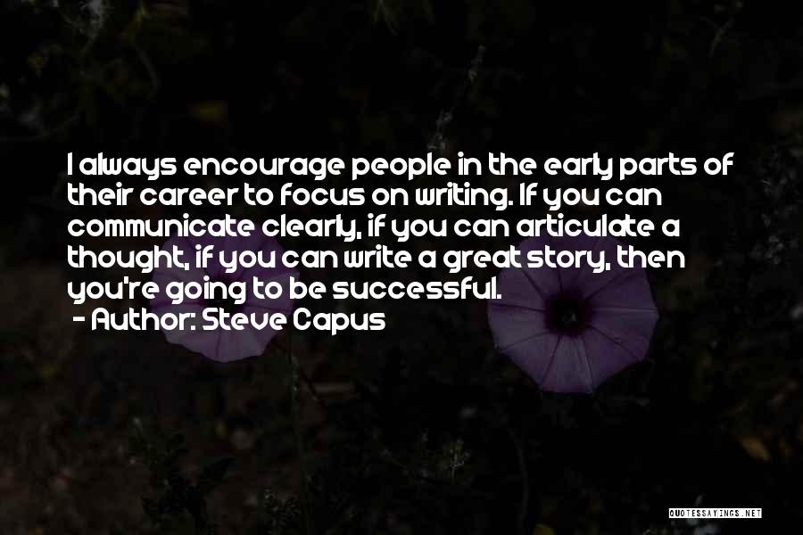 Steve Capus Quotes: I Always Encourage People In The Early Parts Of Their Career To Focus On Writing. If You Can Communicate Clearly,