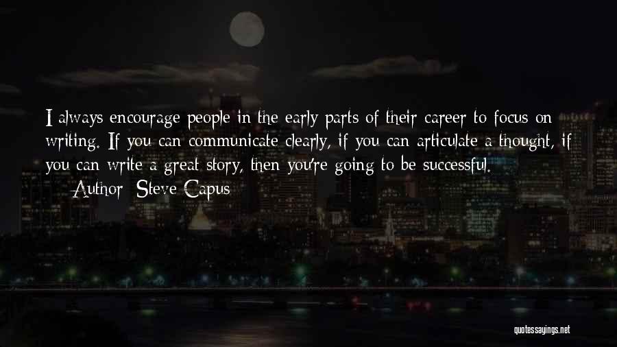 Steve Capus Quotes: I Always Encourage People In The Early Parts Of Their Career To Focus On Writing. If You Can Communicate Clearly,