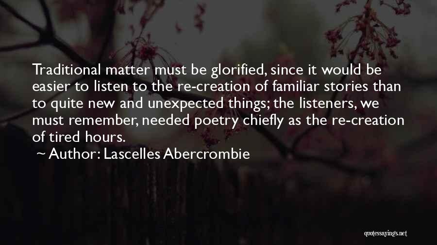 Lascelles Abercrombie Quotes: Traditional Matter Must Be Glorified, Since It Would Be Easier To Listen To The Re-creation Of Familiar Stories Than To