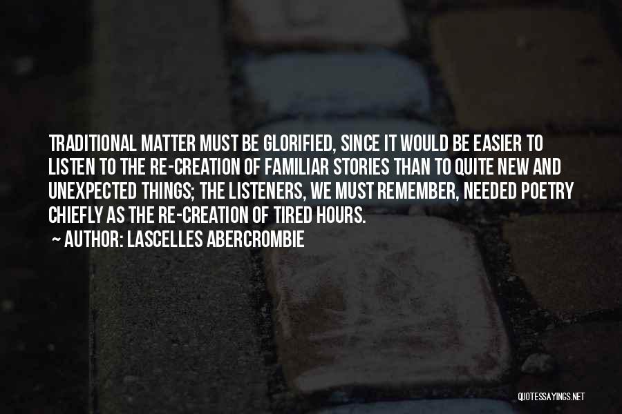 Lascelles Abercrombie Quotes: Traditional Matter Must Be Glorified, Since It Would Be Easier To Listen To The Re-creation Of Familiar Stories Than To
