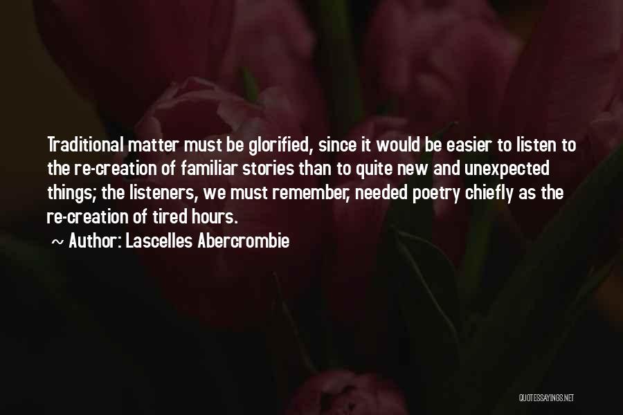 Lascelles Abercrombie Quotes: Traditional Matter Must Be Glorified, Since It Would Be Easier To Listen To The Re-creation Of Familiar Stories Than To