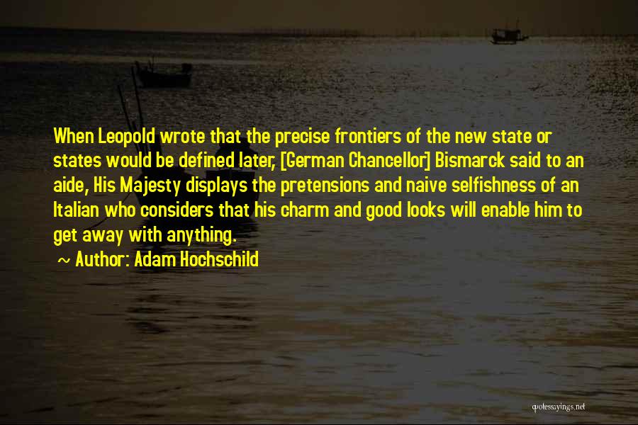 Adam Hochschild Quotes: When Leopold Wrote That The Precise Frontiers Of The New State Or States Would Be Defined Later, [german Chancellor] Bismarck