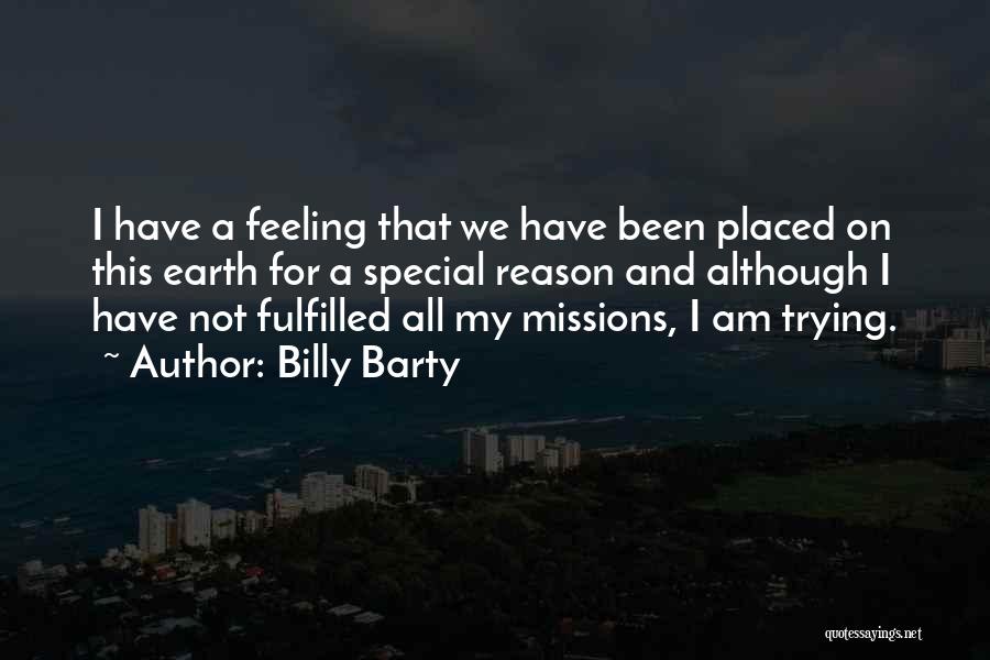 Billy Barty Quotes: I Have A Feeling That We Have Been Placed On This Earth For A Special Reason And Although I Have
