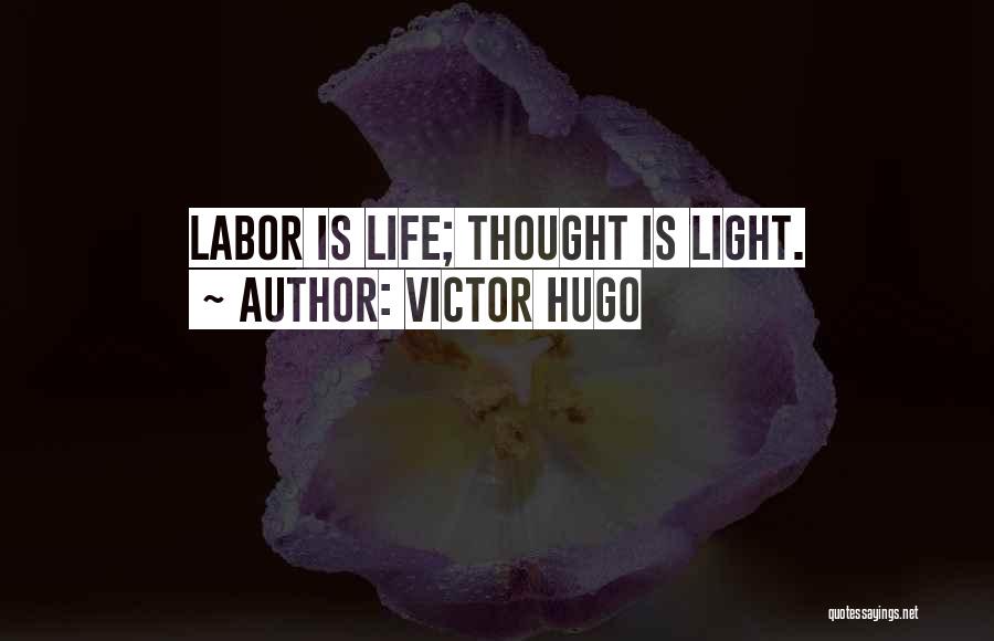 Victor Hugo Quotes: Labor Is Life; Thought Is Light.