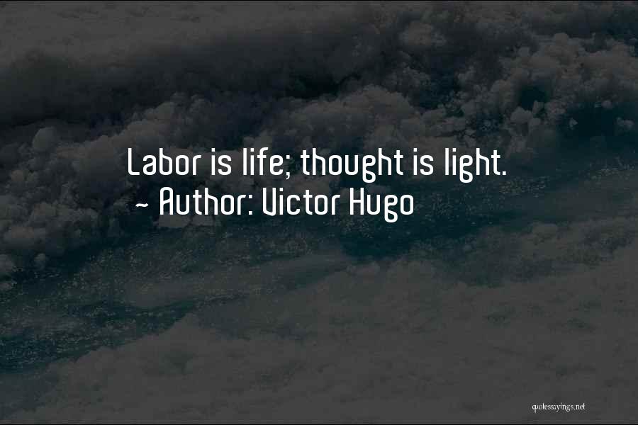 Victor Hugo Quotes: Labor Is Life; Thought Is Light.