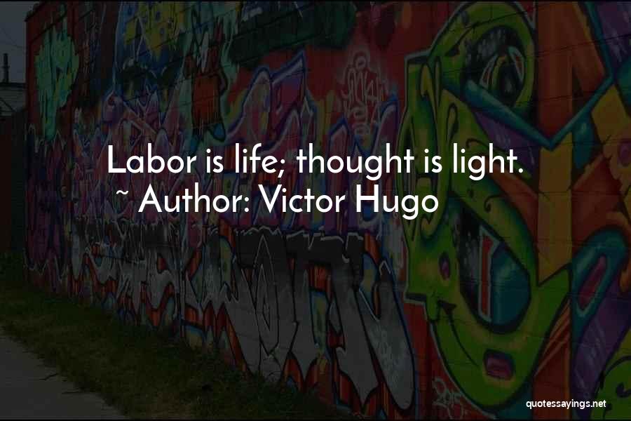 Victor Hugo Quotes: Labor Is Life; Thought Is Light.