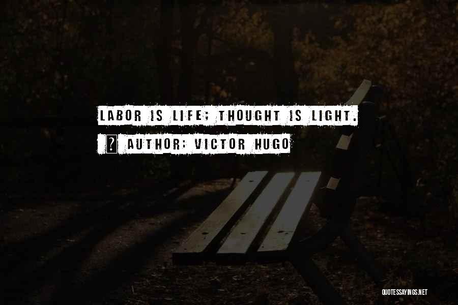 Victor Hugo Quotes: Labor Is Life; Thought Is Light.