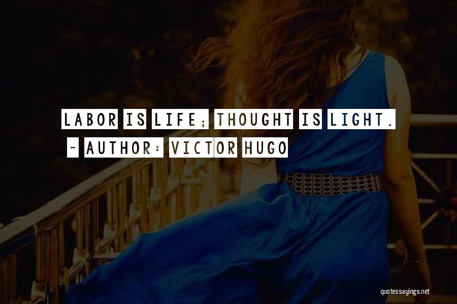 Victor Hugo Quotes: Labor Is Life; Thought Is Light.