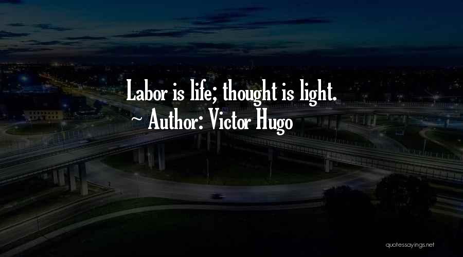 Victor Hugo Quotes: Labor Is Life; Thought Is Light.