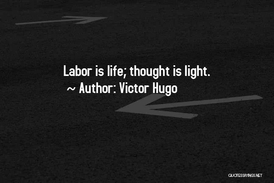 Victor Hugo Quotes: Labor Is Life; Thought Is Light.