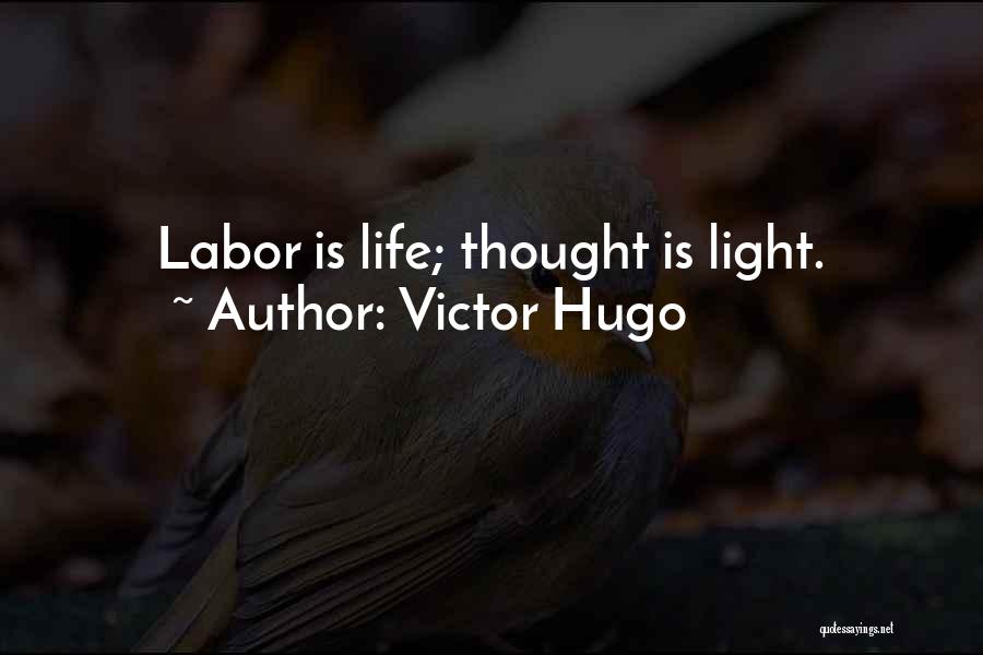 Victor Hugo Quotes: Labor Is Life; Thought Is Light.
