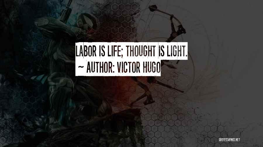 Victor Hugo Quotes: Labor Is Life; Thought Is Light.