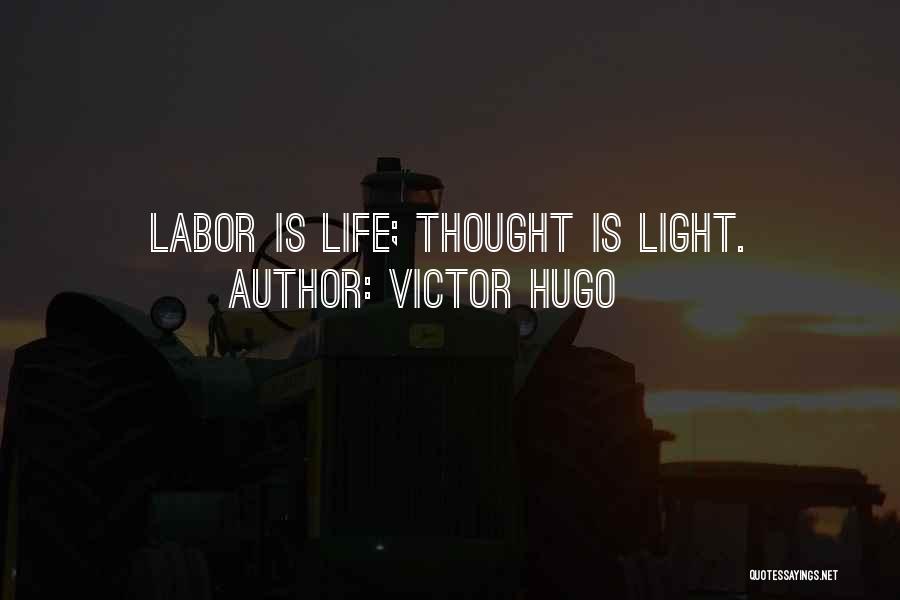 Victor Hugo Quotes: Labor Is Life; Thought Is Light.