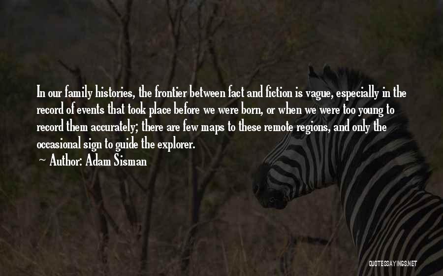 Adam Sisman Quotes: In Our Family Histories, The Frontier Between Fact And Fiction Is Vague, Especially In The Record Of Events That Took