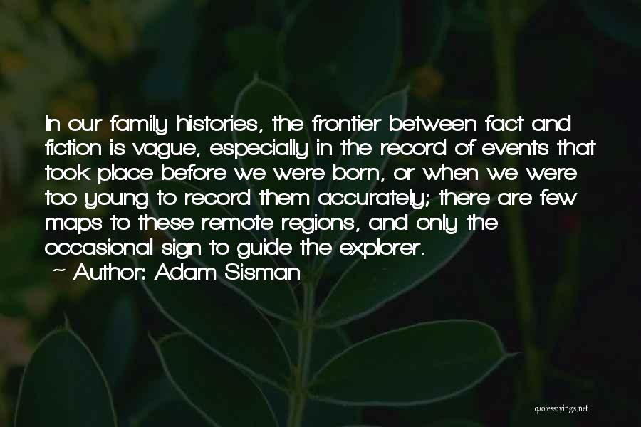 Adam Sisman Quotes: In Our Family Histories, The Frontier Between Fact And Fiction Is Vague, Especially In The Record Of Events That Took