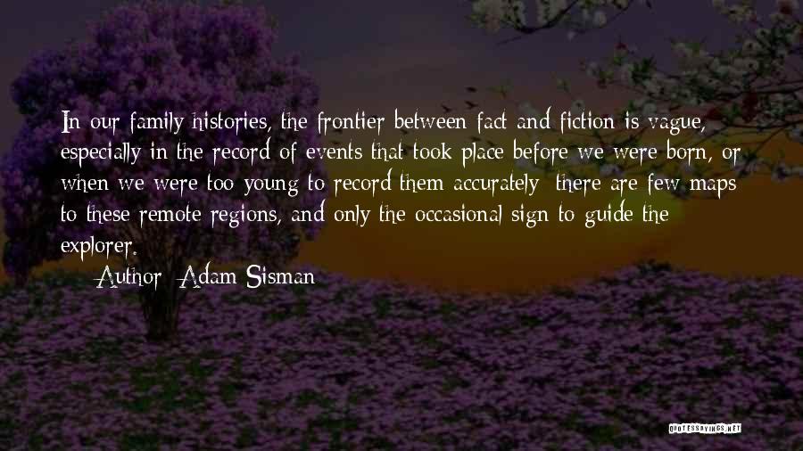 Adam Sisman Quotes: In Our Family Histories, The Frontier Between Fact And Fiction Is Vague, Especially In The Record Of Events That Took