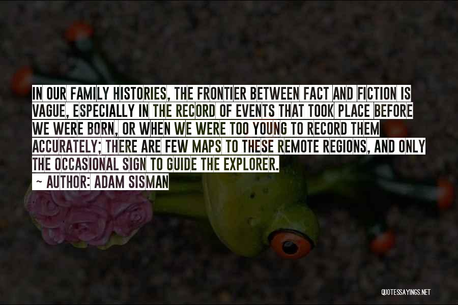 Adam Sisman Quotes: In Our Family Histories, The Frontier Between Fact And Fiction Is Vague, Especially In The Record Of Events That Took