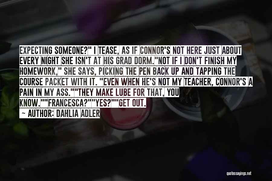 Dahlia Adler Quotes: Expecting Someone? I Tease, As If Connor's Not Here Just About Every Night She Isn't At His Grad Dorm.not If