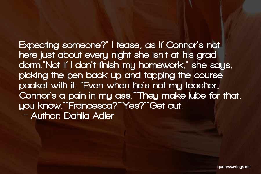 Dahlia Adler Quotes: Expecting Someone? I Tease, As If Connor's Not Here Just About Every Night She Isn't At His Grad Dorm.not If