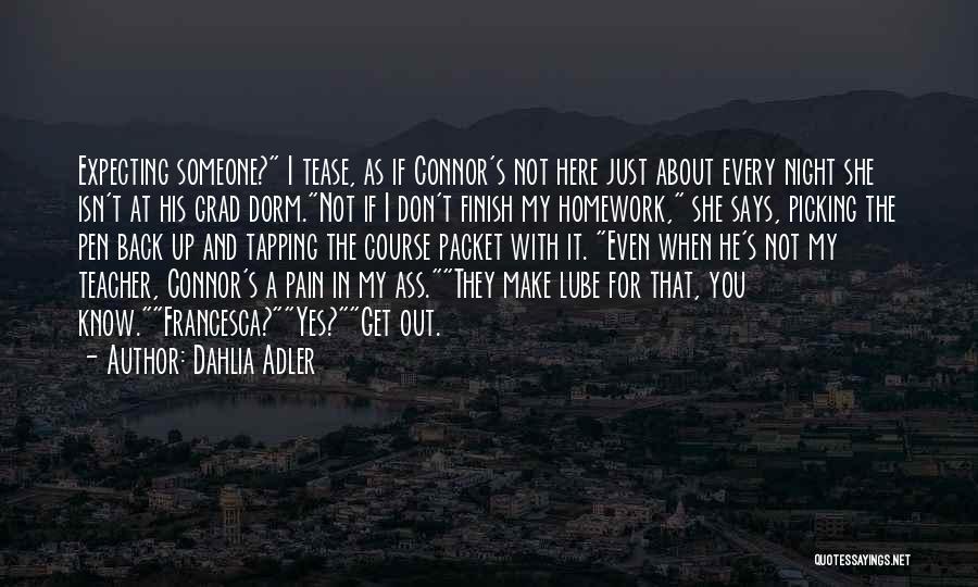 Dahlia Adler Quotes: Expecting Someone? I Tease, As If Connor's Not Here Just About Every Night She Isn't At His Grad Dorm.not If