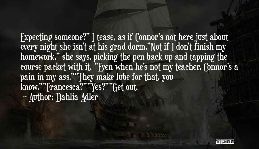 Dahlia Adler Quotes: Expecting Someone? I Tease, As If Connor's Not Here Just About Every Night She Isn't At His Grad Dorm.not If