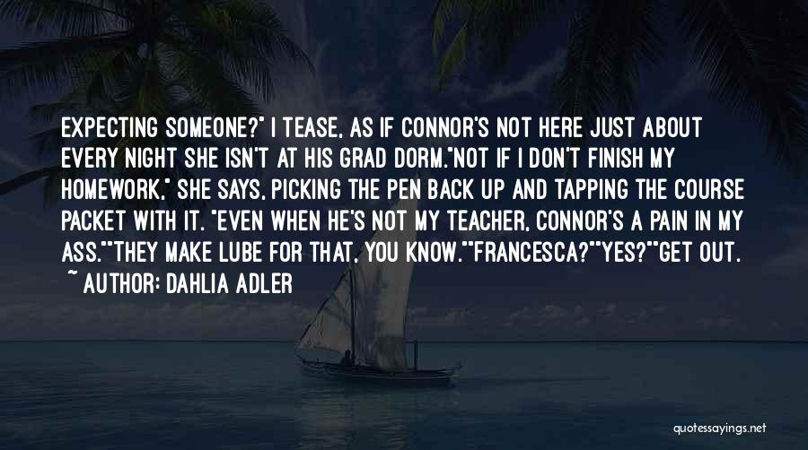 Dahlia Adler Quotes: Expecting Someone? I Tease, As If Connor's Not Here Just About Every Night She Isn't At His Grad Dorm.not If