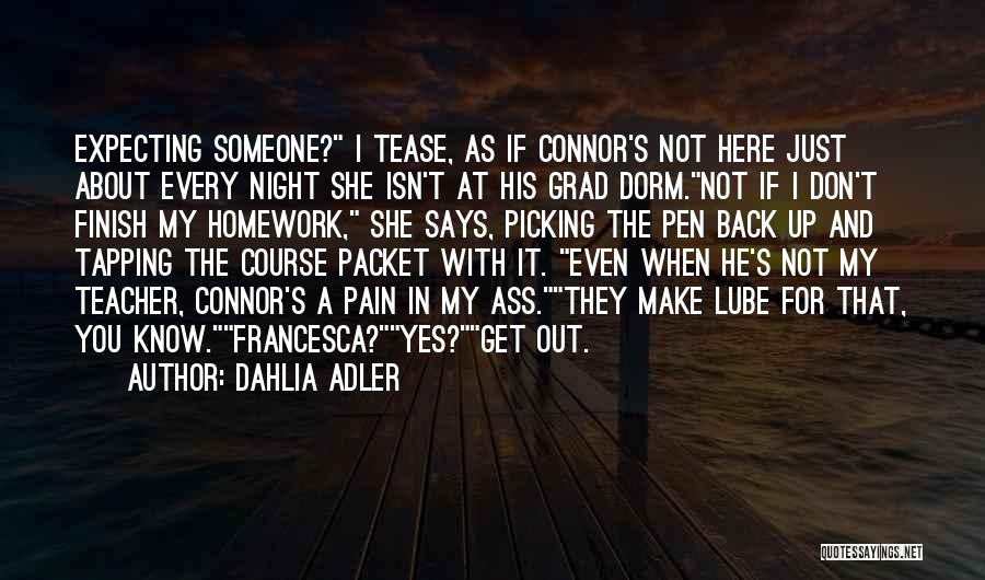 Dahlia Adler Quotes: Expecting Someone? I Tease, As If Connor's Not Here Just About Every Night She Isn't At His Grad Dorm.not If
