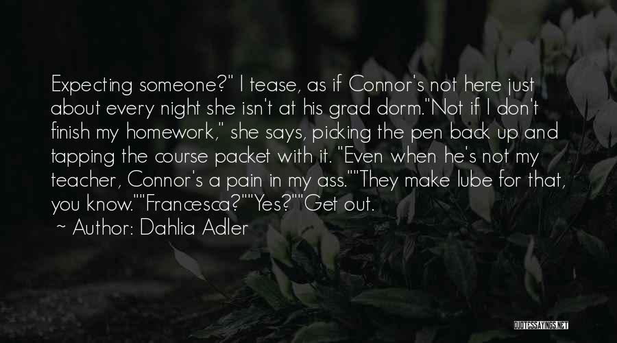 Dahlia Adler Quotes: Expecting Someone? I Tease, As If Connor's Not Here Just About Every Night She Isn't At His Grad Dorm.not If