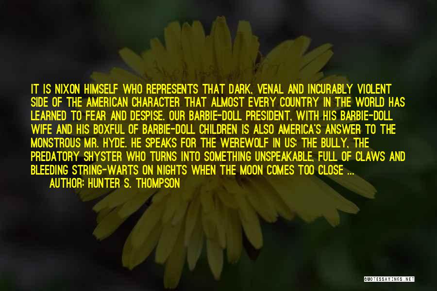 Hunter S. Thompson Quotes: It Is Nixon Himself Who Represents That Dark, Venal And Incurably Violent Side Of The American Character That Almost Every