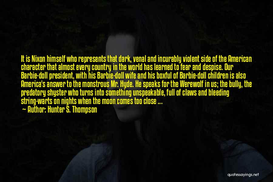 Hunter S. Thompson Quotes: It Is Nixon Himself Who Represents That Dark, Venal And Incurably Violent Side Of The American Character That Almost Every