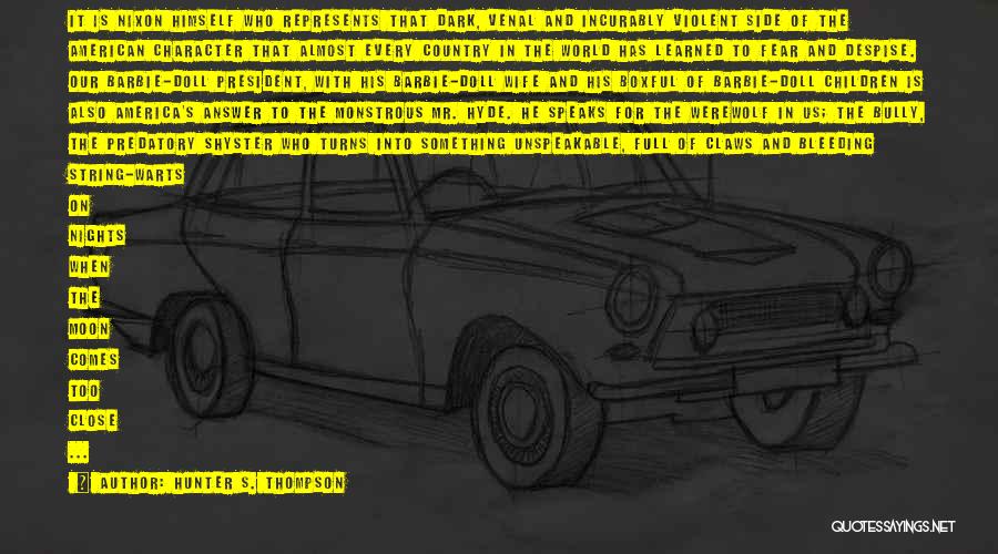 Hunter S. Thompson Quotes: It Is Nixon Himself Who Represents That Dark, Venal And Incurably Violent Side Of The American Character That Almost Every