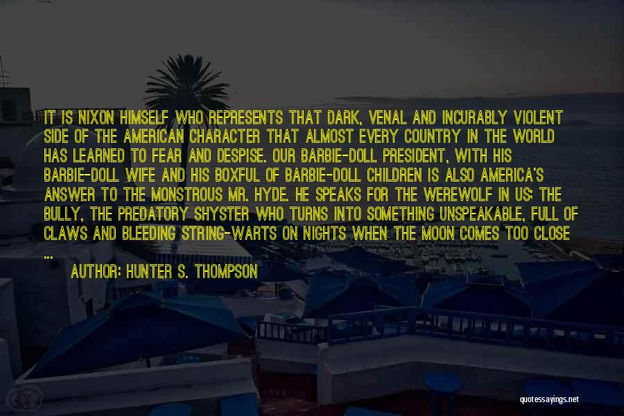 Hunter S. Thompson Quotes: It Is Nixon Himself Who Represents That Dark, Venal And Incurably Violent Side Of The American Character That Almost Every