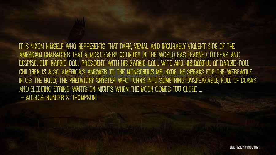 Hunter S. Thompson Quotes: It Is Nixon Himself Who Represents That Dark, Venal And Incurably Violent Side Of The American Character That Almost Every