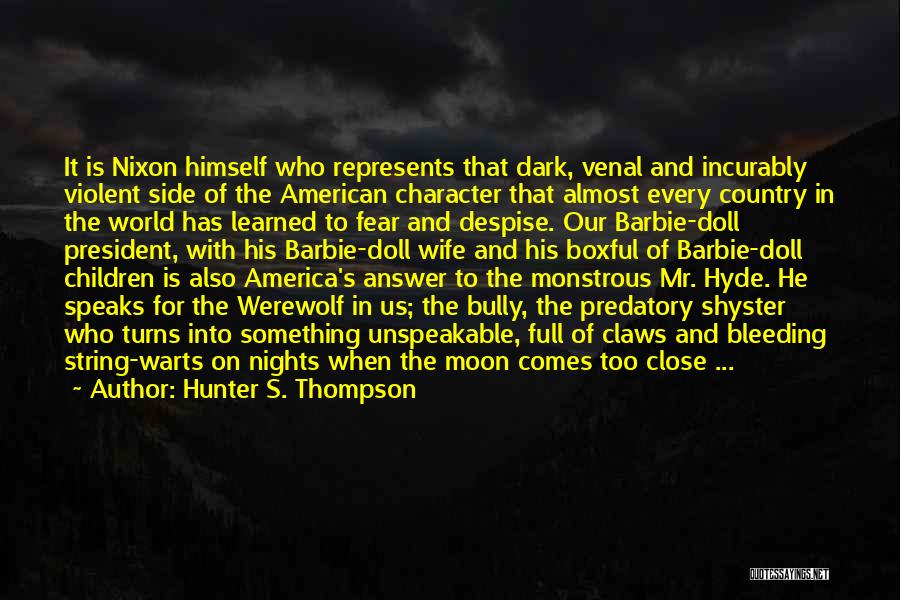 Hunter S. Thompson Quotes: It Is Nixon Himself Who Represents That Dark, Venal And Incurably Violent Side Of The American Character That Almost Every