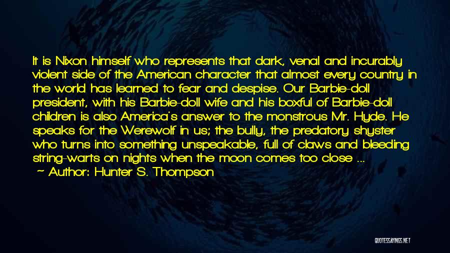 Hunter S. Thompson Quotes: It Is Nixon Himself Who Represents That Dark, Venal And Incurably Violent Side Of The American Character That Almost Every