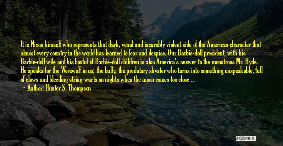 Hunter S. Thompson Quotes: It Is Nixon Himself Who Represents That Dark, Venal And Incurably Violent Side Of The American Character That Almost Every