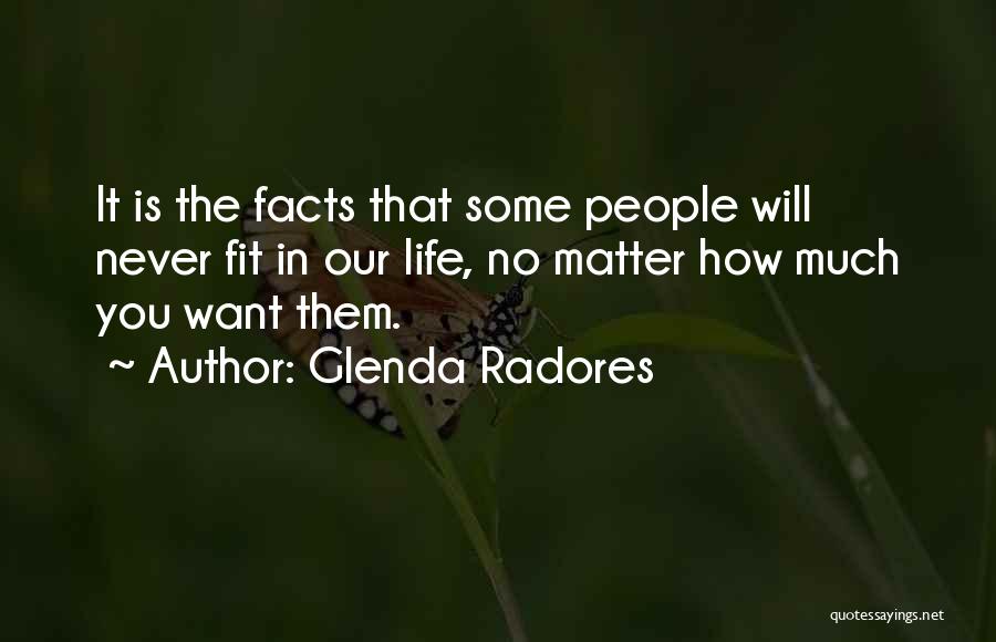 Glenda Radores Quotes: It Is The Facts That Some People Will Never Fit In Our Life, No Matter How Much You Want Them.