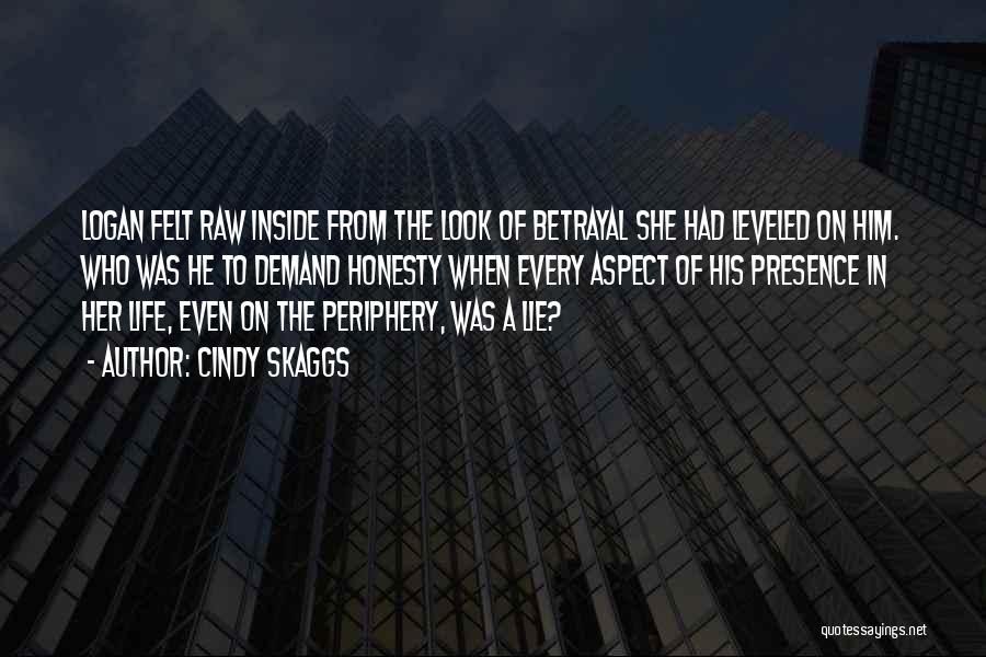 Cindy Skaggs Quotes: Logan Felt Raw Inside From The Look Of Betrayal She Had Leveled On Him. Who Was He To Demand Honesty