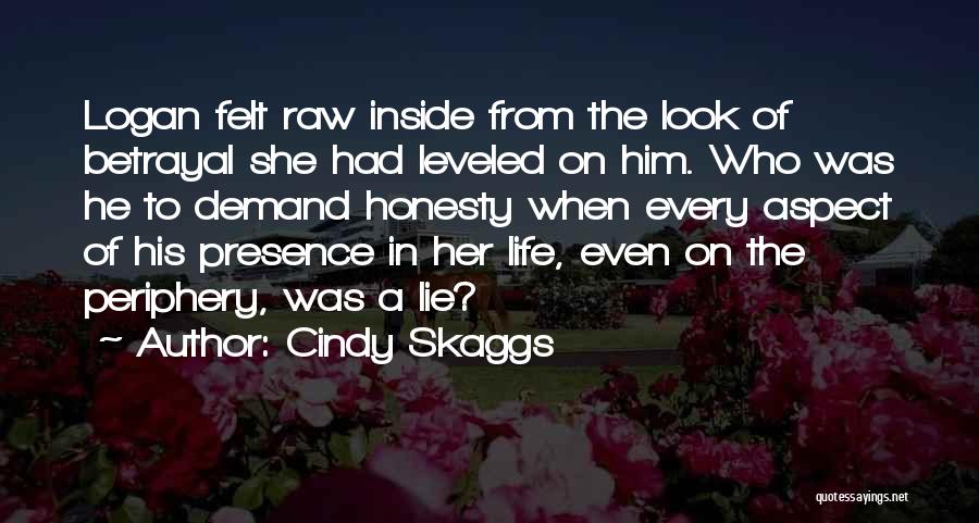 Cindy Skaggs Quotes: Logan Felt Raw Inside From The Look Of Betrayal She Had Leveled On Him. Who Was He To Demand Honesty